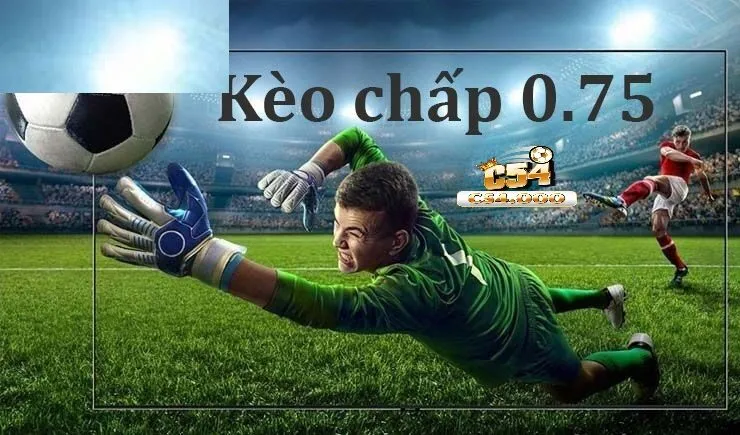 Kèo 0.75 Là Gì? Cùng Tìm Hiểu Ngay Tại C54 3 Kinh nghiệm đánh kèo chấp ¾, kèo chấp 0.75