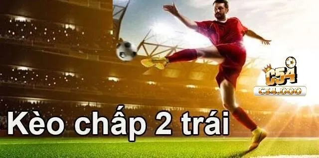 Kèo Chấp 2 Trái Là Gì Và Cách Để Cá Cược Tại C54 1 Bảng hiển thị kèo chấp 2 trái cho một trận đấu đỉnh cao