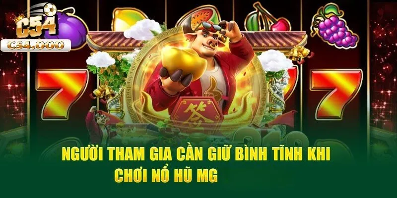 Nổ Hũ MG – Quay Hũ Hấp Dẫn, Thưởng Cực To 3 Người tham gia cần giữ bình tĩnh khi chơi Nổ hũ MG tại C54